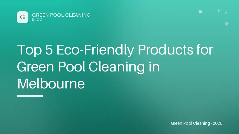 Top 5 Eco-Friendly Products for Green Pool Cleaning in Melbourne Top 5 Eco-Friendly Products for Green Pool Cleaning in Melbourne