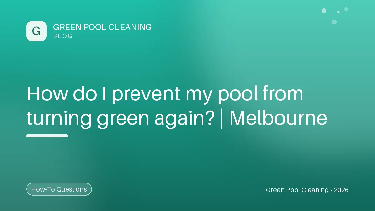 Preventing Your Pool from Turning Green Again: A Complete Guide