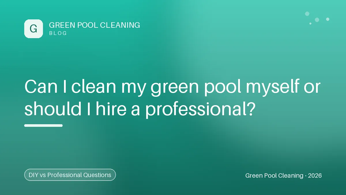 Should You Clean Your Green Pool Yourself or Hire a Pro?
