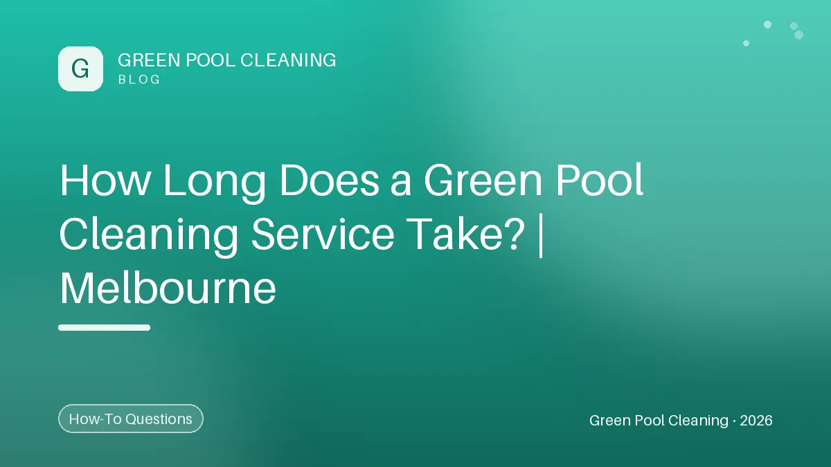 How Long Does a Green Pool Cleaning Service Take?